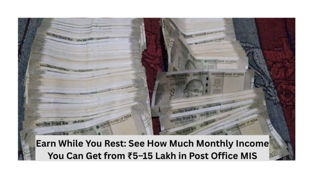 Earn While You Rest: See How Much Monthly Income You Can Get from ₹5–15 Lakh in Post Office MIS