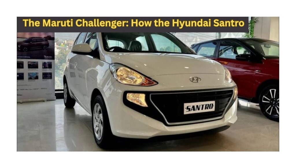 The Maruti Challenger: How the Hyundai Santro