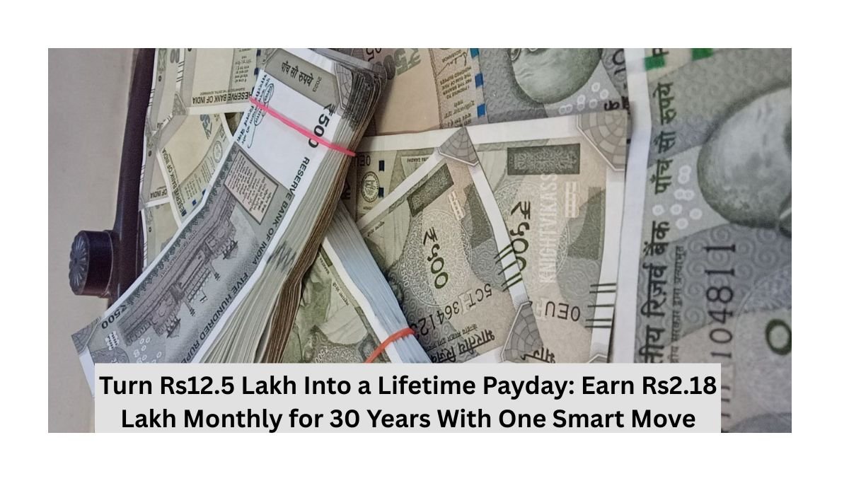 Turn Rs12.5 Lakh Into a Lifetime Payday: Earn Rs2.18 Lakh Monthly for 30 Years With One Smart Move