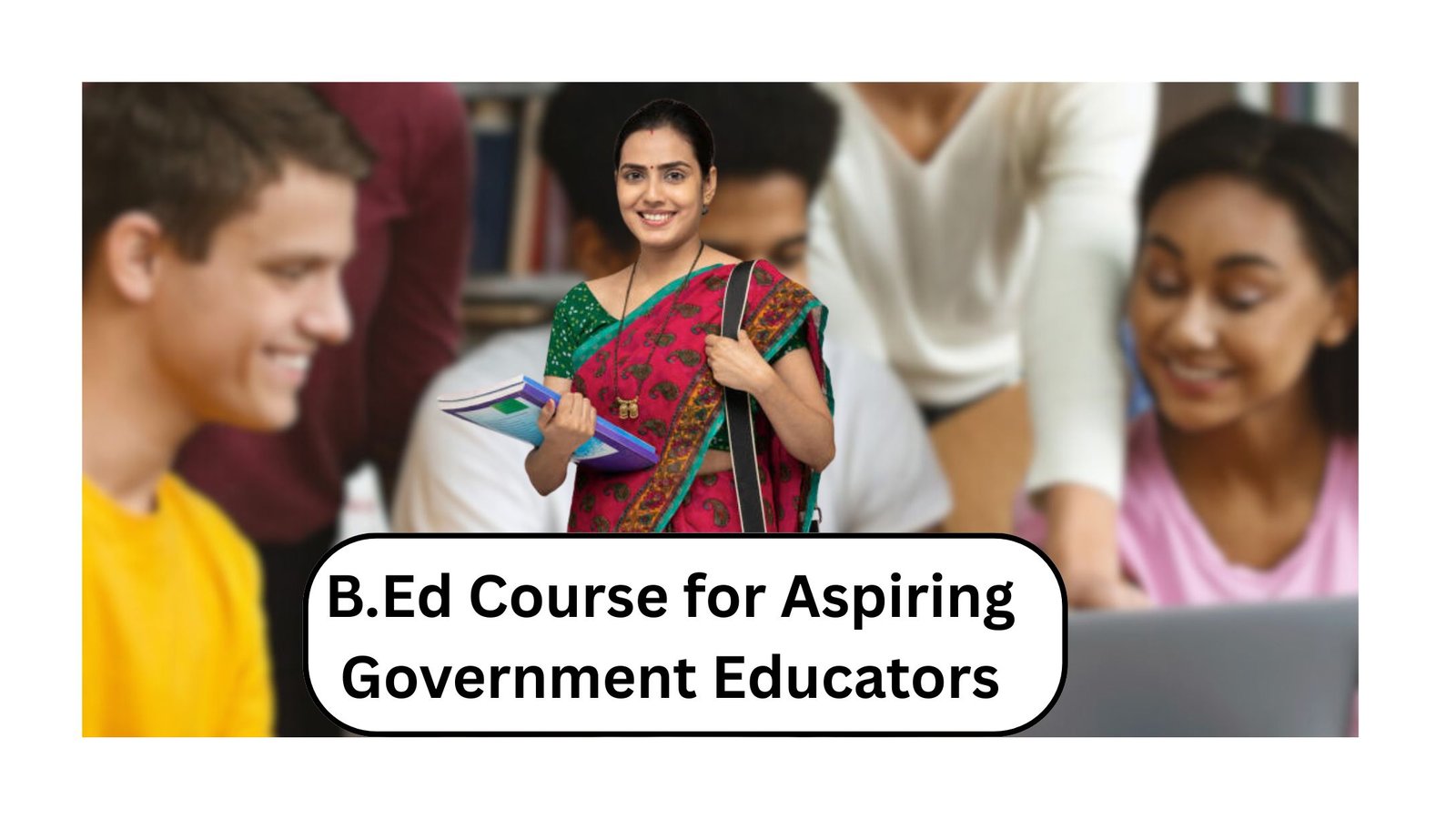 B.Ed Course for Aspiring Government